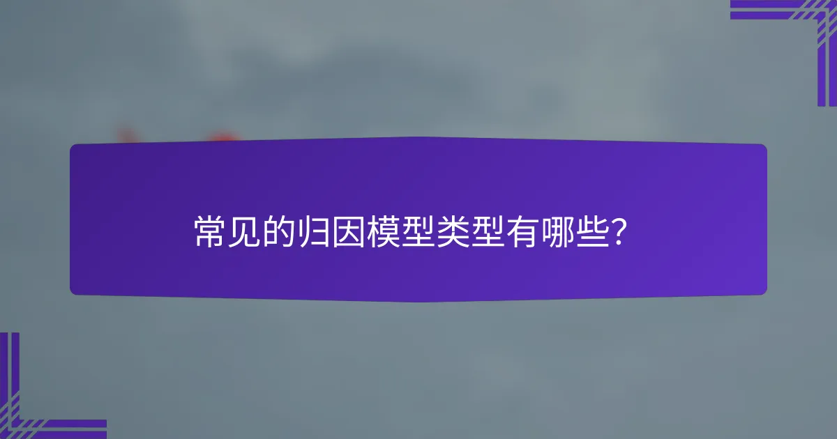 常见的归因模型类型有哪些?