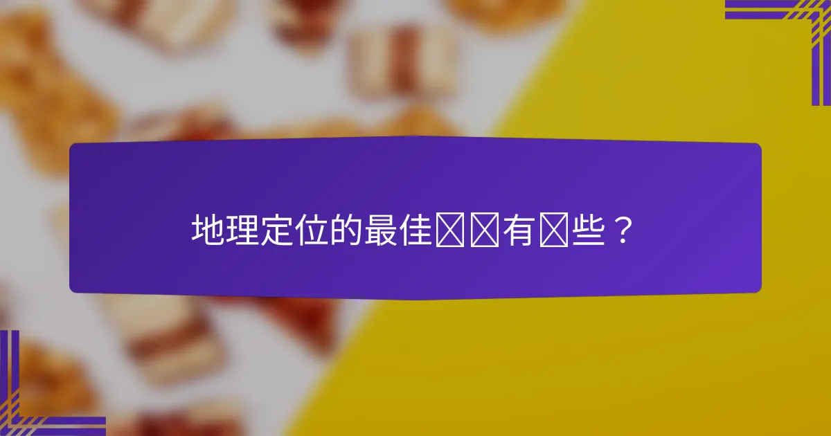 地理定位的最佳实践有哪些？