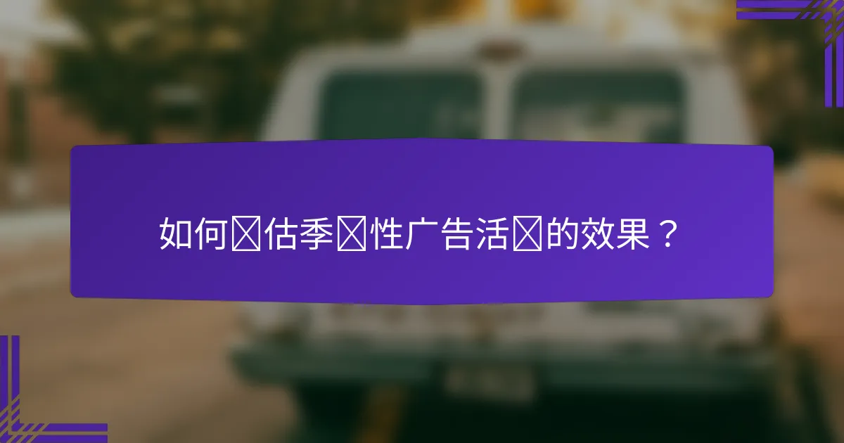 如何评估季节性广告活动的效果？