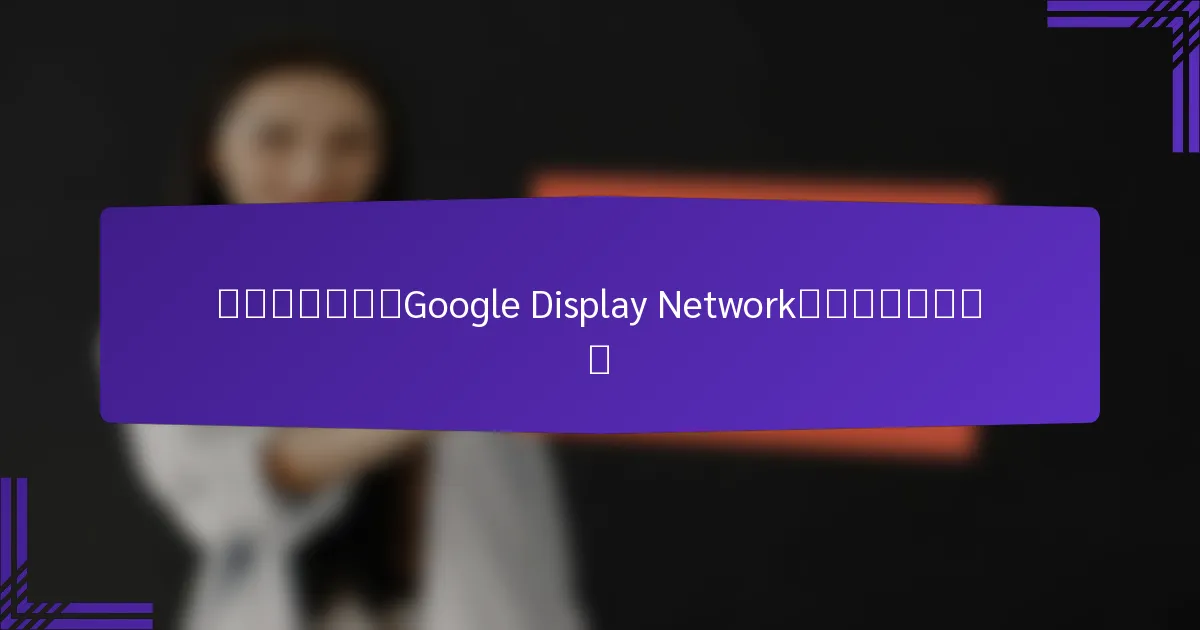 在中国市场使用Google Display Network的最佳实践是什么